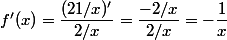 f'(x)=\dfrac{(21/x)'}{2/x}=\dfrac{-2/x}{2/x}=-\dfrac{1}{x}